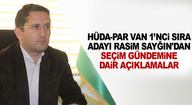 Hüda-Par, Van 1’nci sıra adayı Sayğın'dan gündeme dair açıklamalar