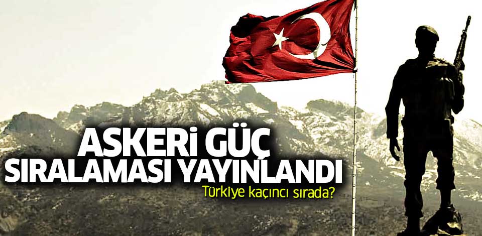 Askeri güç sıralaması açıklandı... Türkiye kaçıncı sırada?