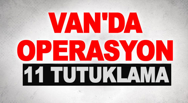 Van'da uyuşturucu tacirlerine eş zamanlı operasyon: 11 tutuklama