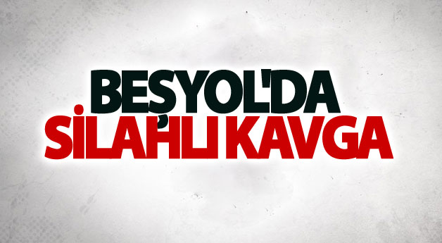 Beşyol'da silahlı kavga