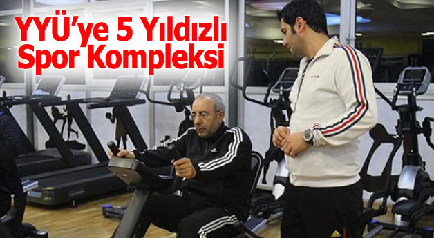 YYÜ’ye 5 Yıldızlı Spor Kompleksi