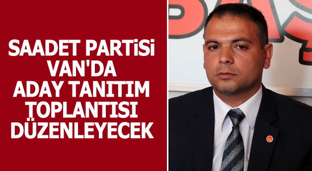 Saadet Partisi Van'da aday tanıtım toplantısı düzenleyecek