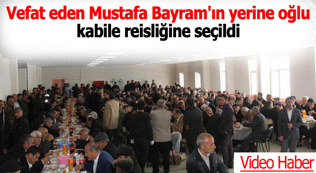 Vefat eden Mustafa Bayram'ın yerine oğlu kabile reisliğine seçildi