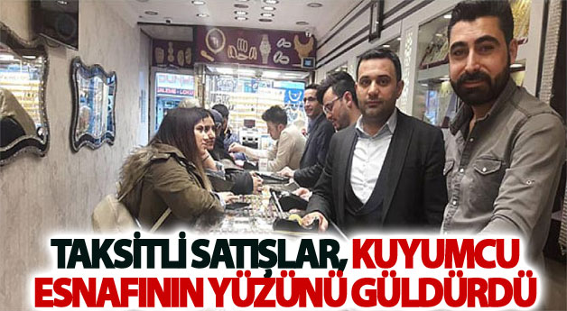 Taksitli satışlar, kuyumcu esnafının yüzünü güldürdü