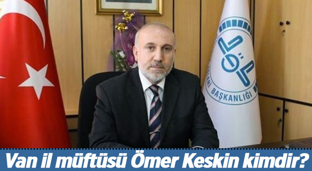 Van İl Müftülüsü Ömer Keskin kimdir?