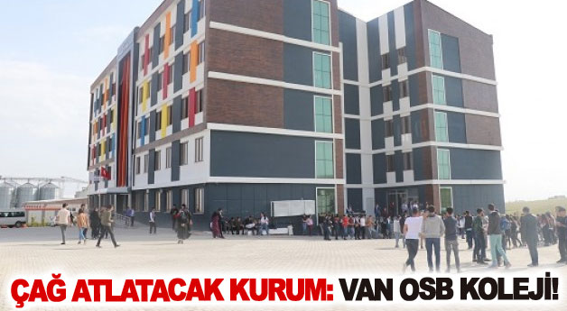 Çağ Atlatacak Kurum: Van OSB Koleji!