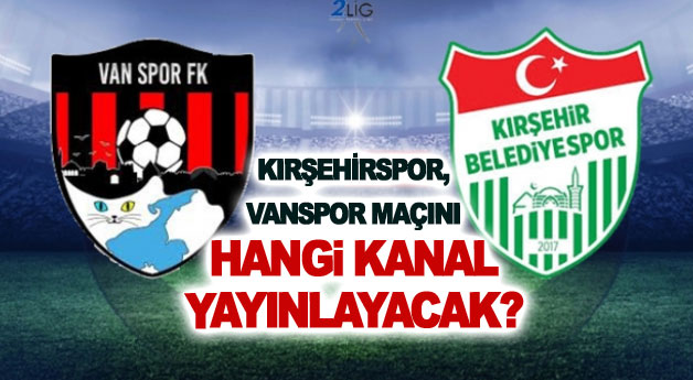 Kırşehirspor, Vanspor maçını hangi kanal yayınlayacak?