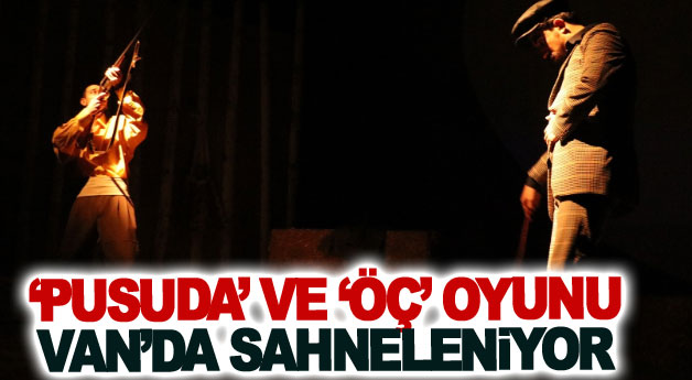 ‘Pusuda’ ve ‘Öç’ oyunu Van’da sahneleniyor