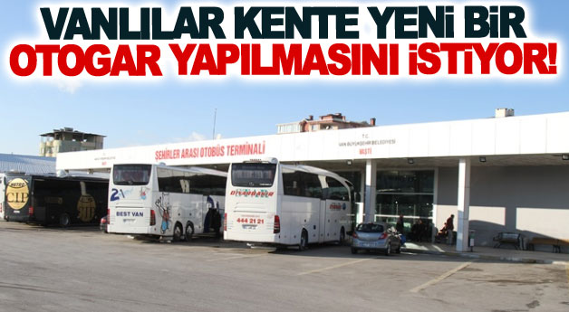 Vanlılar kente yeni bir otogar yapılmasını istiyor!
