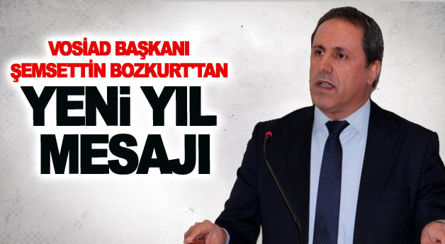 VOSİAD BAŞKANI ŞEMSETTİN BOZKURT'TAN YENİ YIL MESAJI