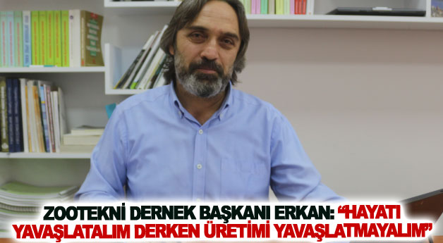 Zootekni Dernek Başkanı Erkan: Hayatı yavaşlatalım derken üretimi yavaşlatmayalım