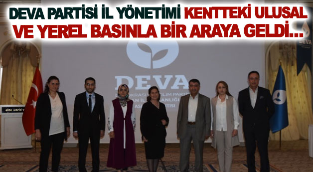 DEVA Partisi İl Yönetimi kentteki ulusal ve yerel basınla bir araya geldi…