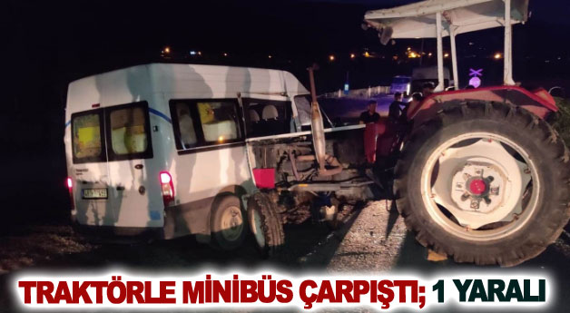Traktörle minibüs çarpıştı; 1 yaralı