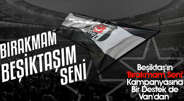 Beşiktaş'ın 'Bırakmam Seni' Kampanyasına Van'dan Destek