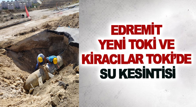 Edremit Yeni TOKİ ve Kiracılar TOKİ’de su kesintisi