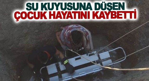 Su kuyusuna düşen çocuk hayatını kaybetti