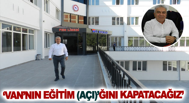 ‘Van’nın Eğitim (Açı)’ğını kapatacağız’