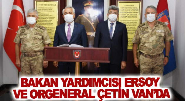 Bakan Yardımcısı Ersoy ve Orgeneral Çetin Van’da