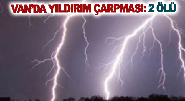 Van’da yıldırım çarpması: 2 ölü