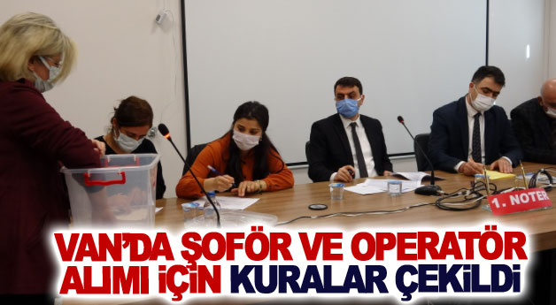 Van’da şoför ve operatör alımı için kuralar çekildi