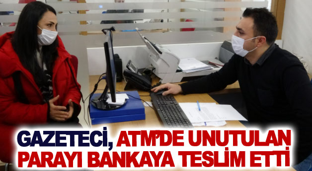 Gazeteci, ATM’de unutulan parayı bankaya teslim etti