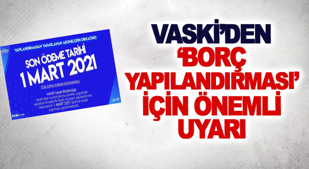 VASKİ’den ‘borç yapılandırması’ için önemli uyarı