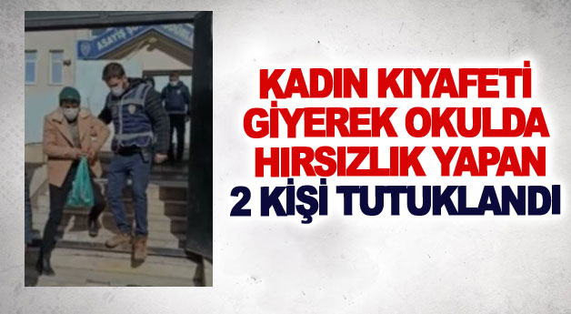 Kadın kıyafeti giyerek okulda hırsızlık yapan 2 kişi tutuklandı