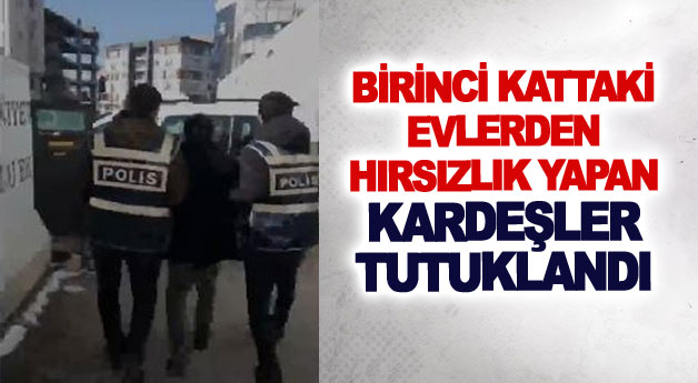 Birinci kattaki evlerden hırsızlık yapan kardeşler tutuklandı