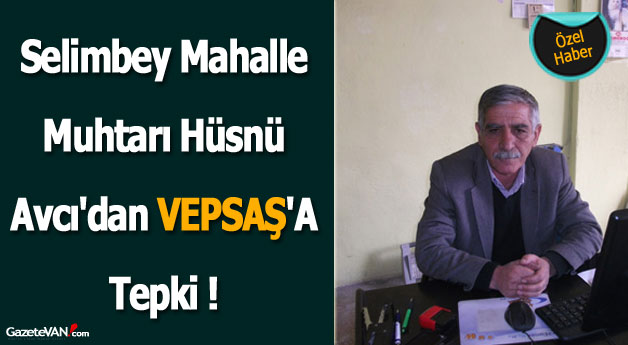 Selimbey Mahalle Muhtar'ı Avcı'dan Vepsaş'a Tepki