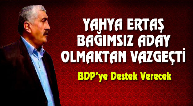 Yahya Ertaş Bağımsız Adaylıktan Vazgeçti BDP'ye Destek Verecek