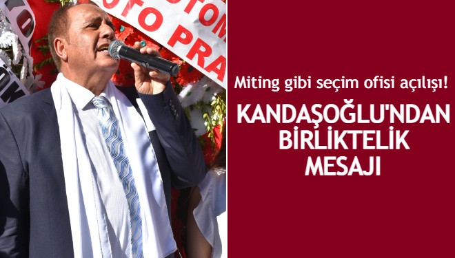 Miting gibi seçim ofisi açılışı! Kandaşoğlu'ndan birliktelik mesajı